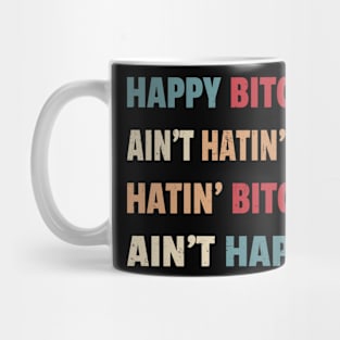 Happy Bitches Ain’t Hatin’ And Hatin’ Bitches Ain’t Happy Mug